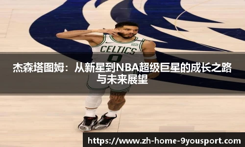 杰森塔图姆：从新星到NBA超级巨星的成长之路与未来展望