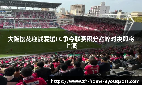 大阪樱花迎战爱媛FC争夺联赛积分巅峰对决即将上演