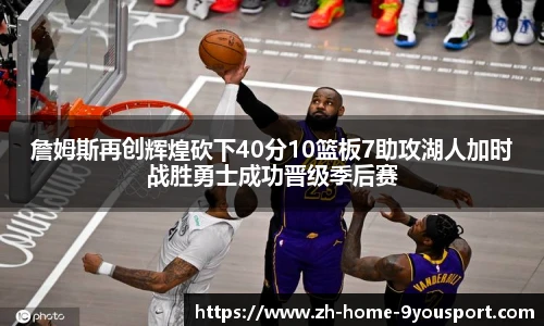 詹姆斯再创辉煌砍下40分10篮板7助攻湖人加时战胜勇士成功晋级季后赛