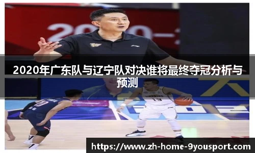 2020年广东队与辽宁队对决谁将最终夺冠分析与预测