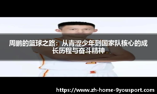 周鹏的篮球之路：从青涩少年到国家队核心的成长历程与奋斗精神