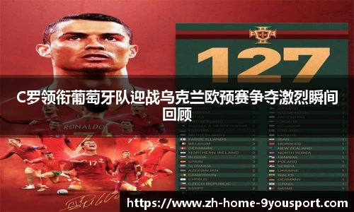 C罗领衔葡萄牙队迎战乌克兰欧预赛争夺激烈瞬间回顾