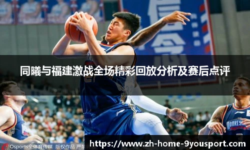 同曦与福建激战全场精彩回放分析及赛后点评